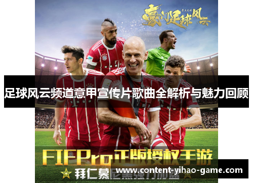 足球风云频道意甲宣传片歌曲全解析与魅力回顾 足球风云频道意甲宣传片歌曲全解析与魅力回顾