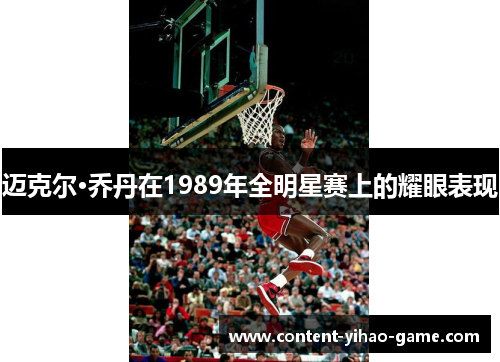 迈克尔·乔丹在1989年全明星赛上的耀眼表现 迈克尔·乔丹在1989年全明星赛上的耀眼表现