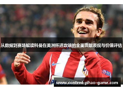 从数据到赛场解读科曼在美洲杯进攻端的全面贡献表现与价值评估