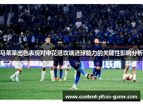 马莱莱出色表现对申花进攻端进球能力的关键性影响分析